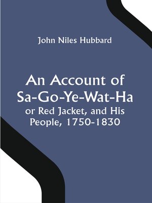 cover image of An Account of Sa-Go-Ye-Wat-Ha, Or Red Jacket, and His People, 1750-1830
